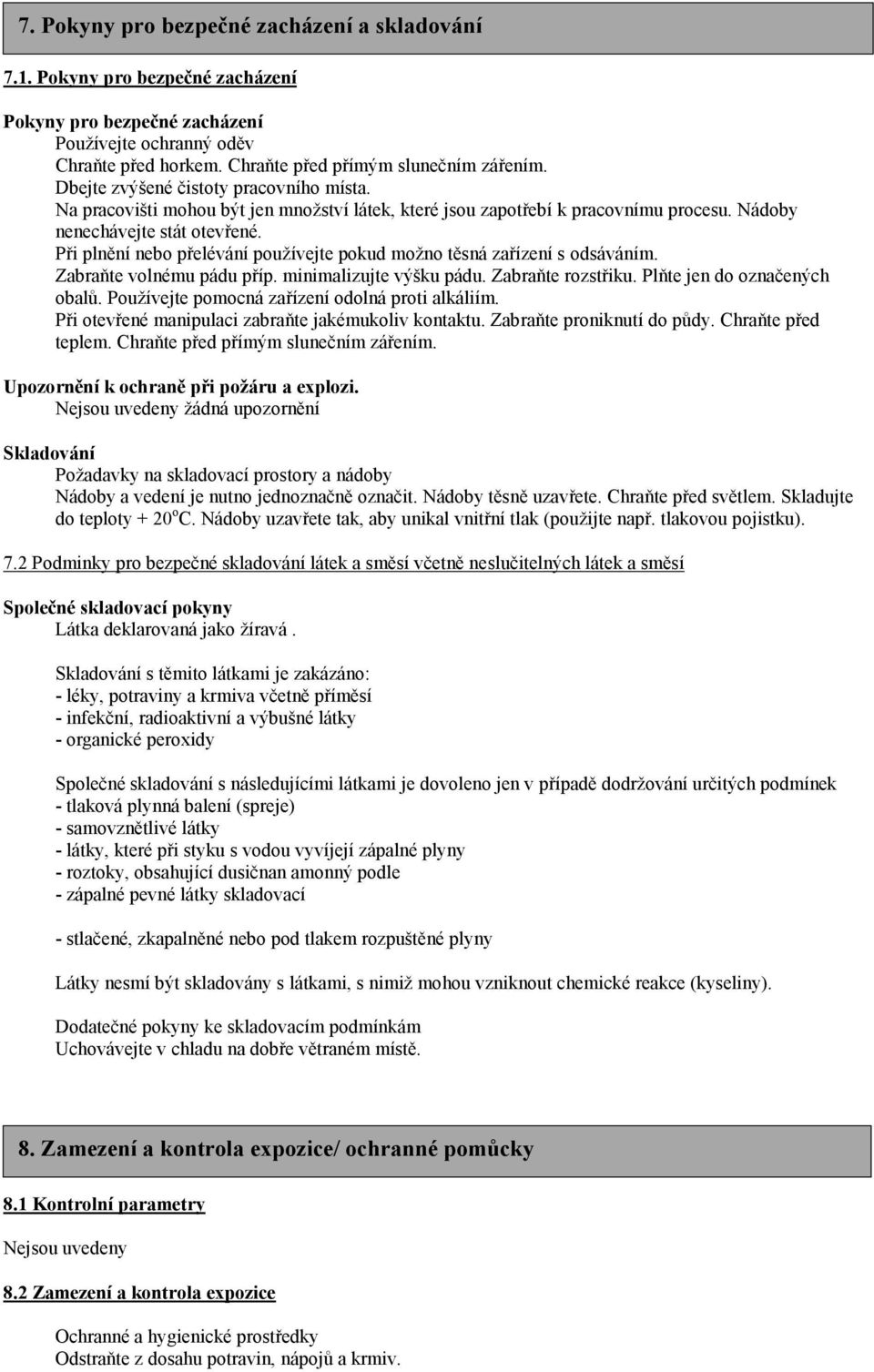 Při plnění nebo přelévání používejte pokud možno těsná zařízení s odsáváním. Zabraňte volnému pádu příp. minimalizujte výšku pádu. Zabraňte rozstřiku. Plňte jen do označených obalů.