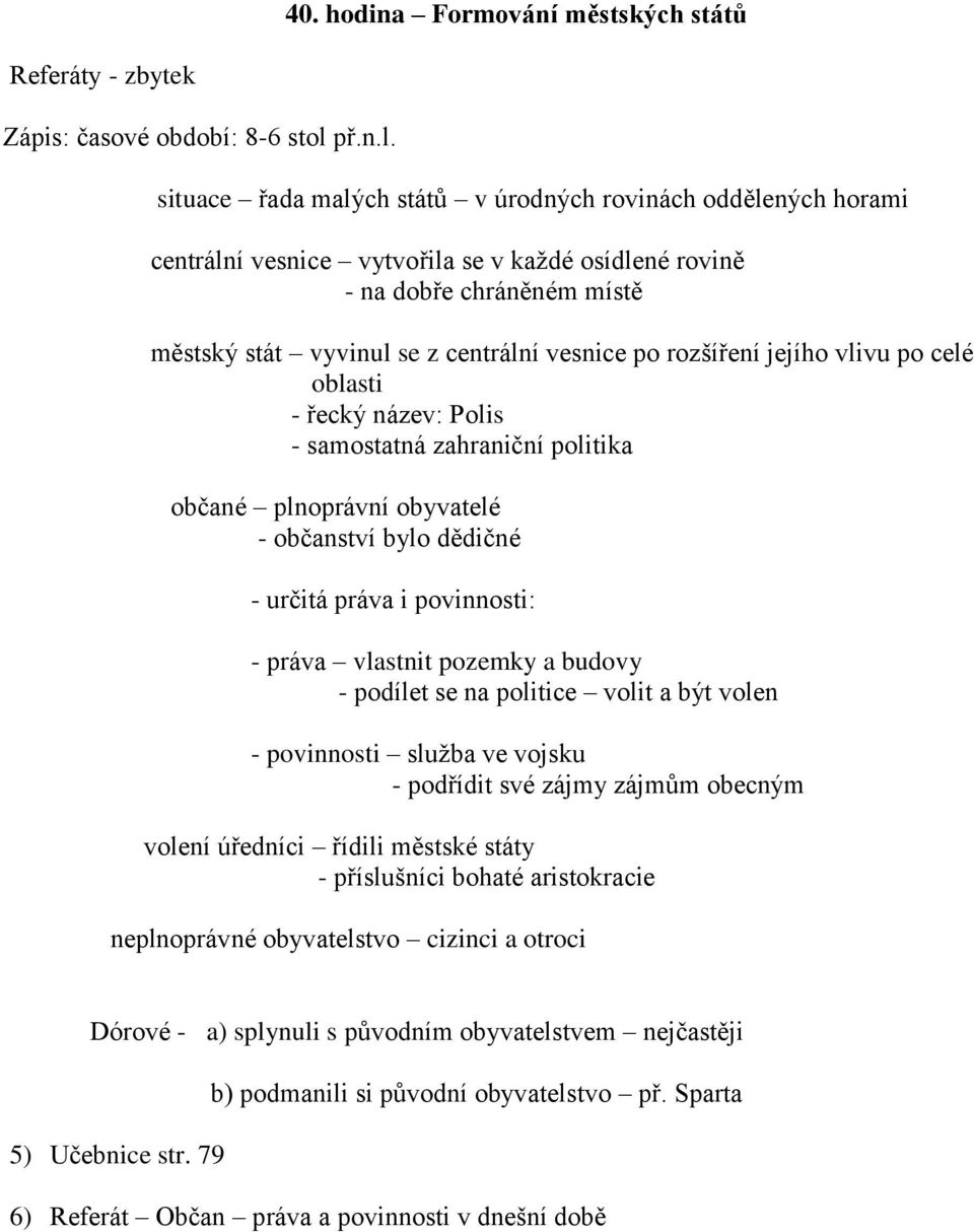 situace řada malých států v úrodných rovinách oddělených horami centrální vesnice vytvořila se v každé osídlené rovině - na dobře chráněném místě městský stát vyvinul se z centrální vesnice po