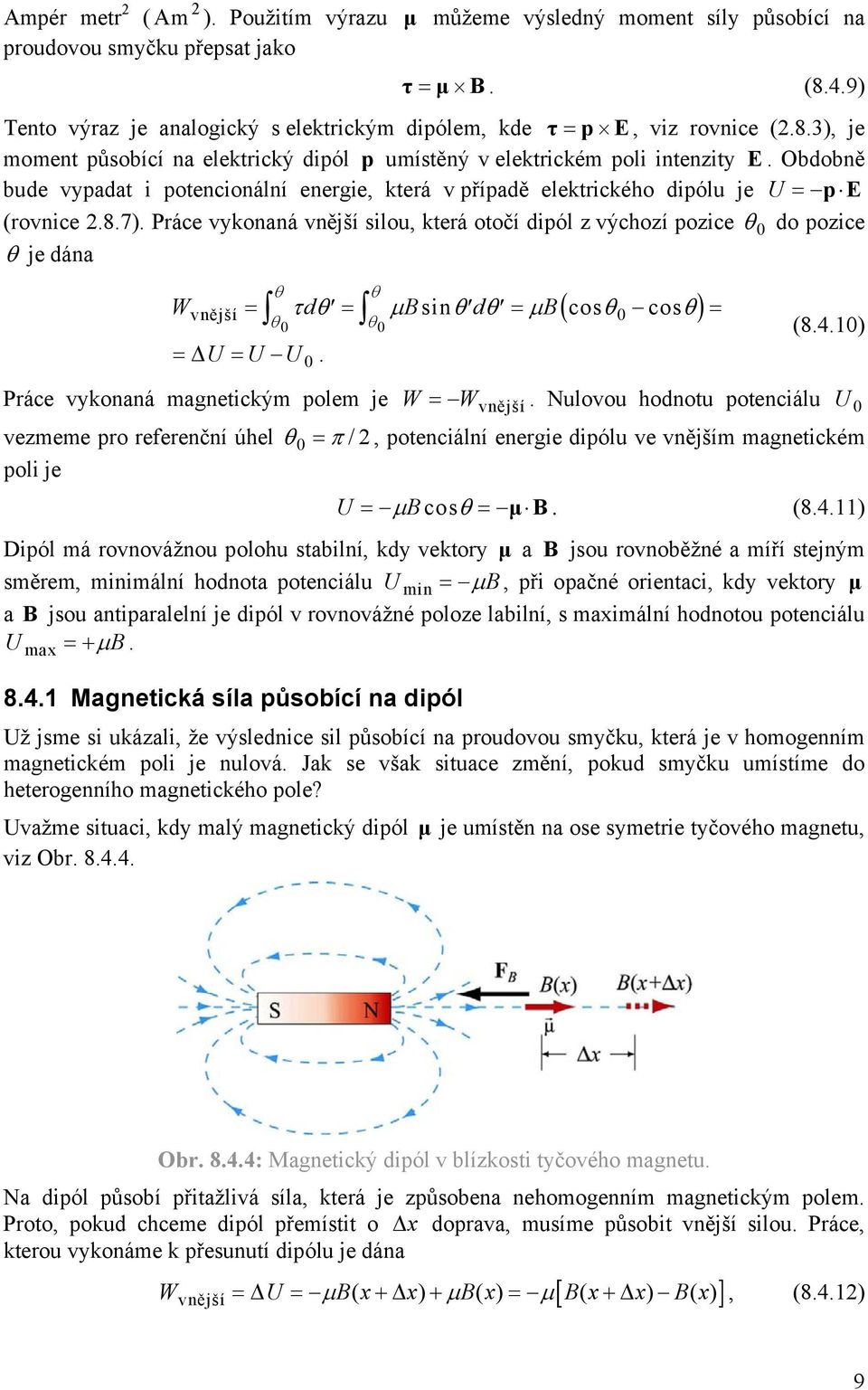 Práce vykonaná vnější silou, která otočí dipól z výchozí pozice 0 do pozice je dána sin cos cos 0 0 (8.4.10) W d d vnější 0 U U U Práce vykonaná magnetickým polem je 0. W Wvnější.