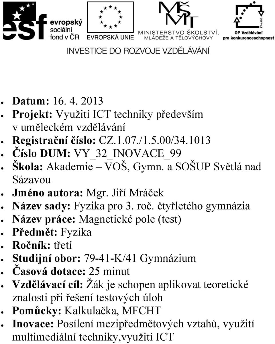 čtyřletého gymnázia Název práce: Magnetické pole (test) Předmět: Fyzika Ročník: třetí Studijní obor: 79-41-K/41 Gymnázium Časová dotace: 25 minut