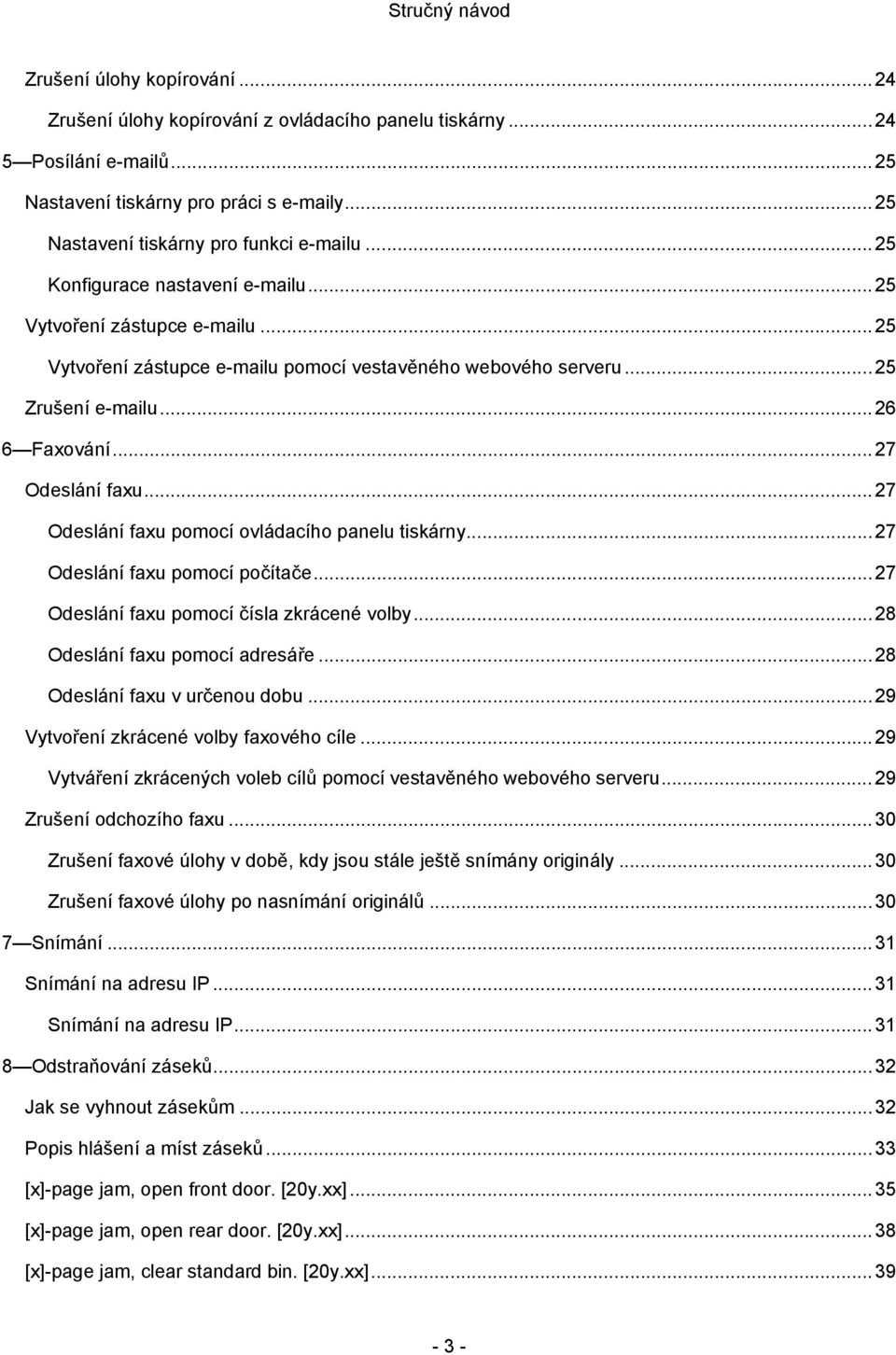 .. 27 Odeslání faxu pomocí ovládacího panelu tiskárny... 27 Odeslání faxu pomocí počítače... 27 Odeslání faxu pomocí čísla zkrácené volby... 28 Odeslání faxu pomocí adresáře.