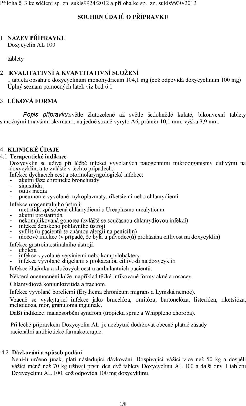 LÉKOVÁ FORMA Popis přípravku:světle žlutozelené až světle šedohnědé kulaté, bikonvexní tablety s možnými tmavšími skvrnami, na jedné straně vyryto A6, průměr 10,1 mm, výška 3,9 mm. 4.