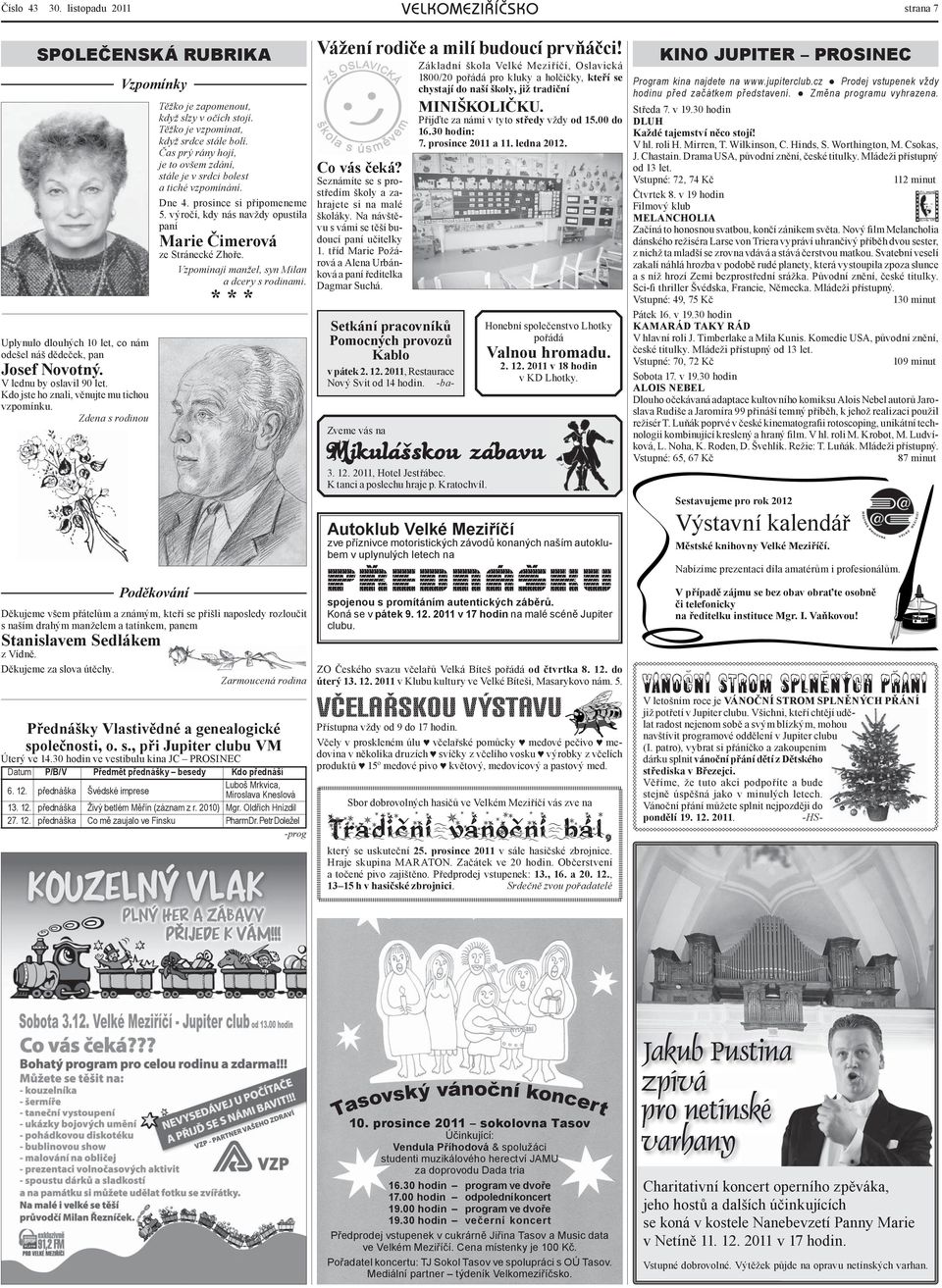 Čas prý rány hojí, je to ovšem zdání, stále je v srdci bolest a tiché vzpomínání. Dne 4. prosince si připomeneme 5. výročí, kdy nás navždy opustila paní Marie Čimerová ze Stránecké Zhoře.