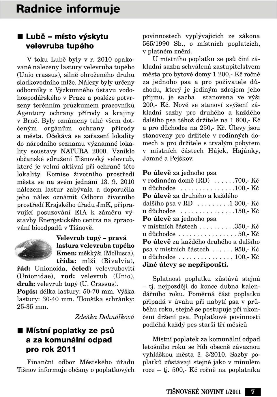Byly oznámeny také v em dotãen m orgánûm ochrany pfiírody a mûsta. Oãekává se zafiazení lokality do národního seznamu v znamné lokality soustavy NATURA 2000.