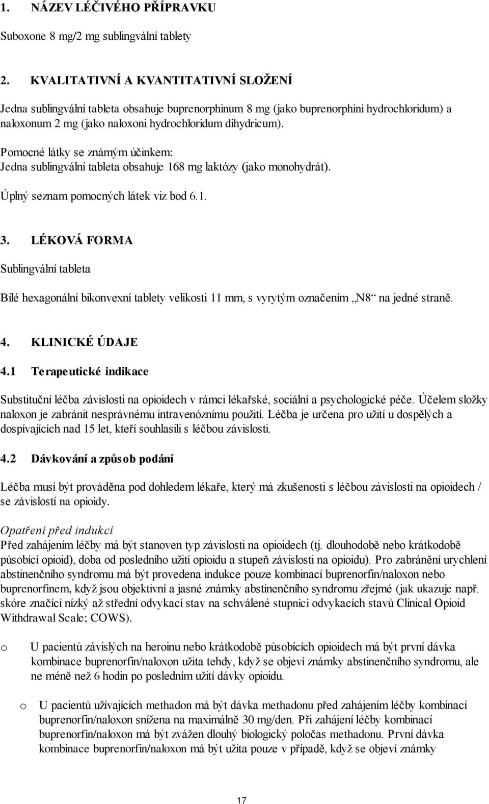 Pomocné látky se známým účinkem: Jedna sublingvální tableta obsahuje 168 mg laktózy (jako monohydrát). Úplný seznam pomocných látek viz bod 6.1. 3.