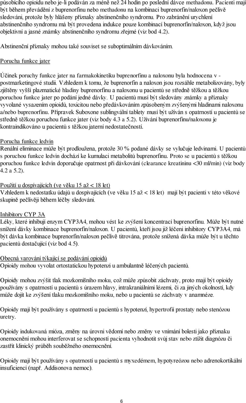 Pro zabránění urychlení abstinenčního syndromu má být provedena indukce pouze kombinací buprenorfin/naloxon, když jsou objektivní a jasné známky abstinenčního syndromu zřejmé (viz bod 4.2).