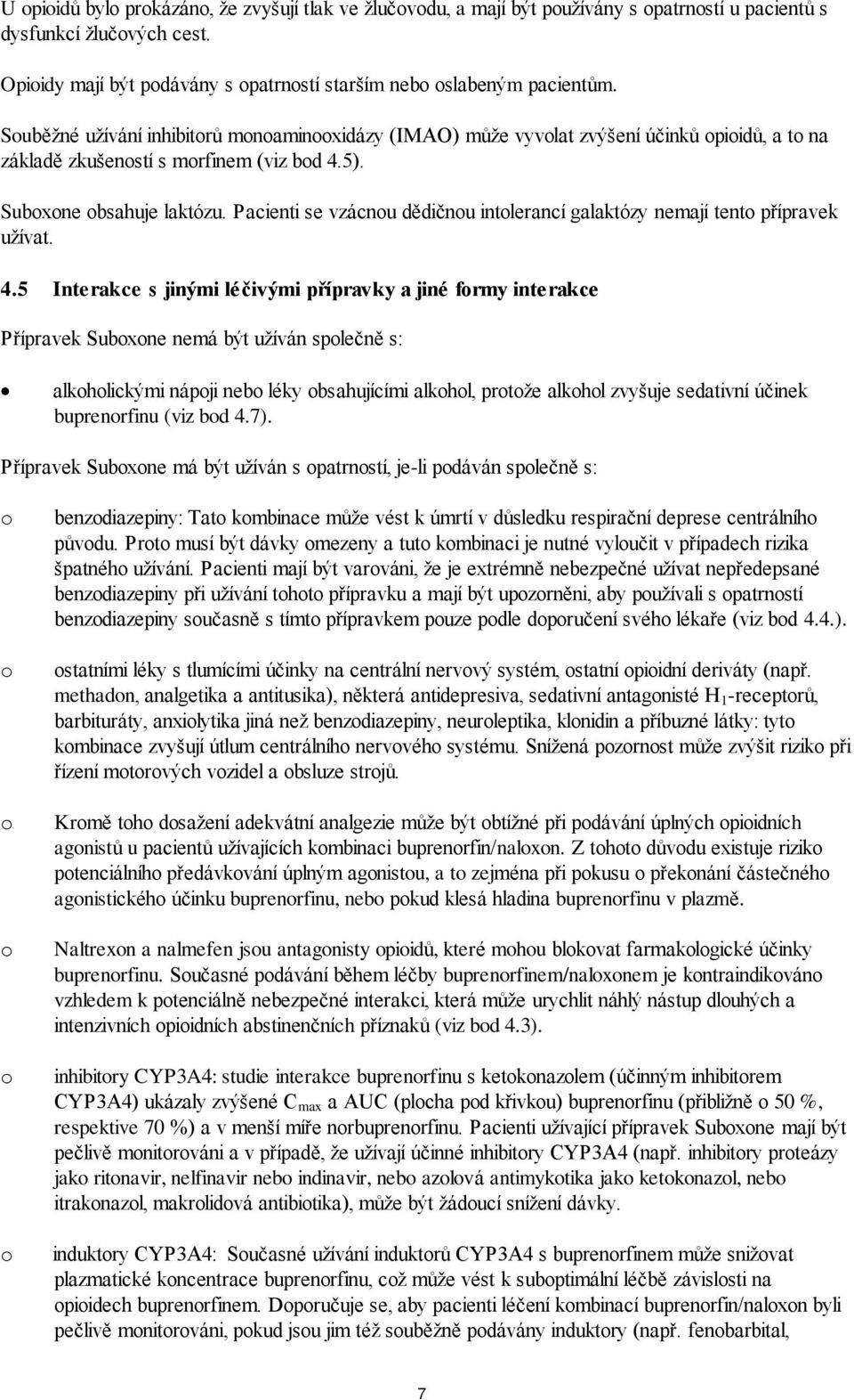 Souběžné užívání inhibitorů monoaminooxidázy (IMAO) může vyvolat zvýšení účinků opioidů, a to na základě zkušeností s morfinem (viz bod 4.5). Suboxone obsahuje laktózu.