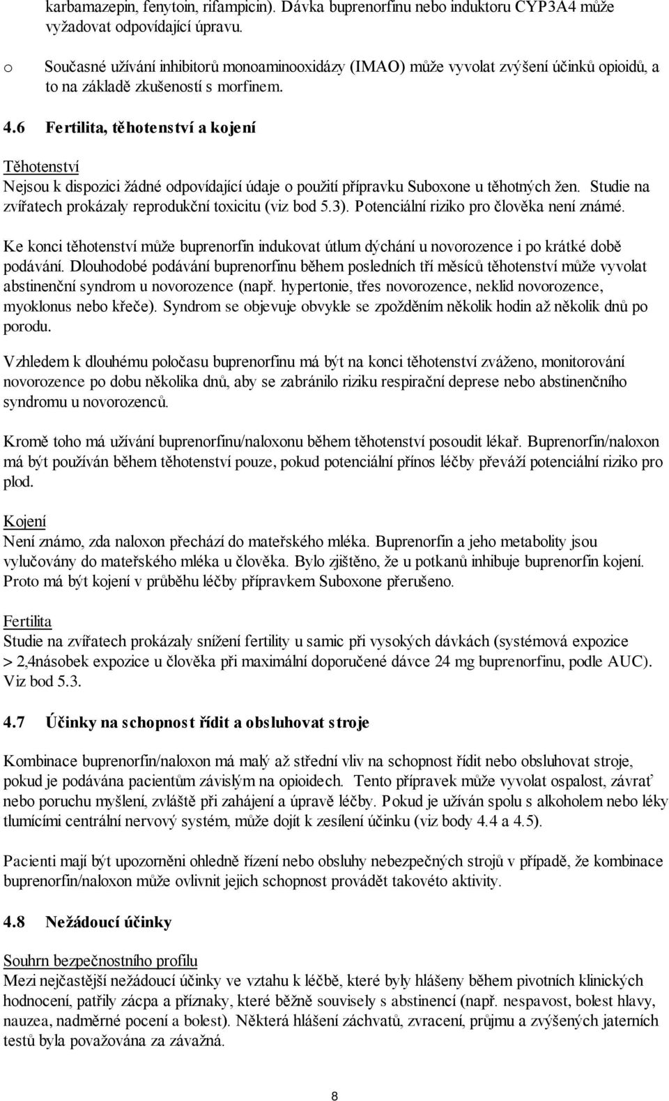 6 Fertilita, těhotenství a kojení Těhotenství Nejsou k dispozici žádné odpovídající údaje o použití přípravku Suboxone u těhotných žen. Studie na zvířatech prokázaly reprodukční toxicitu (viz bod 5.