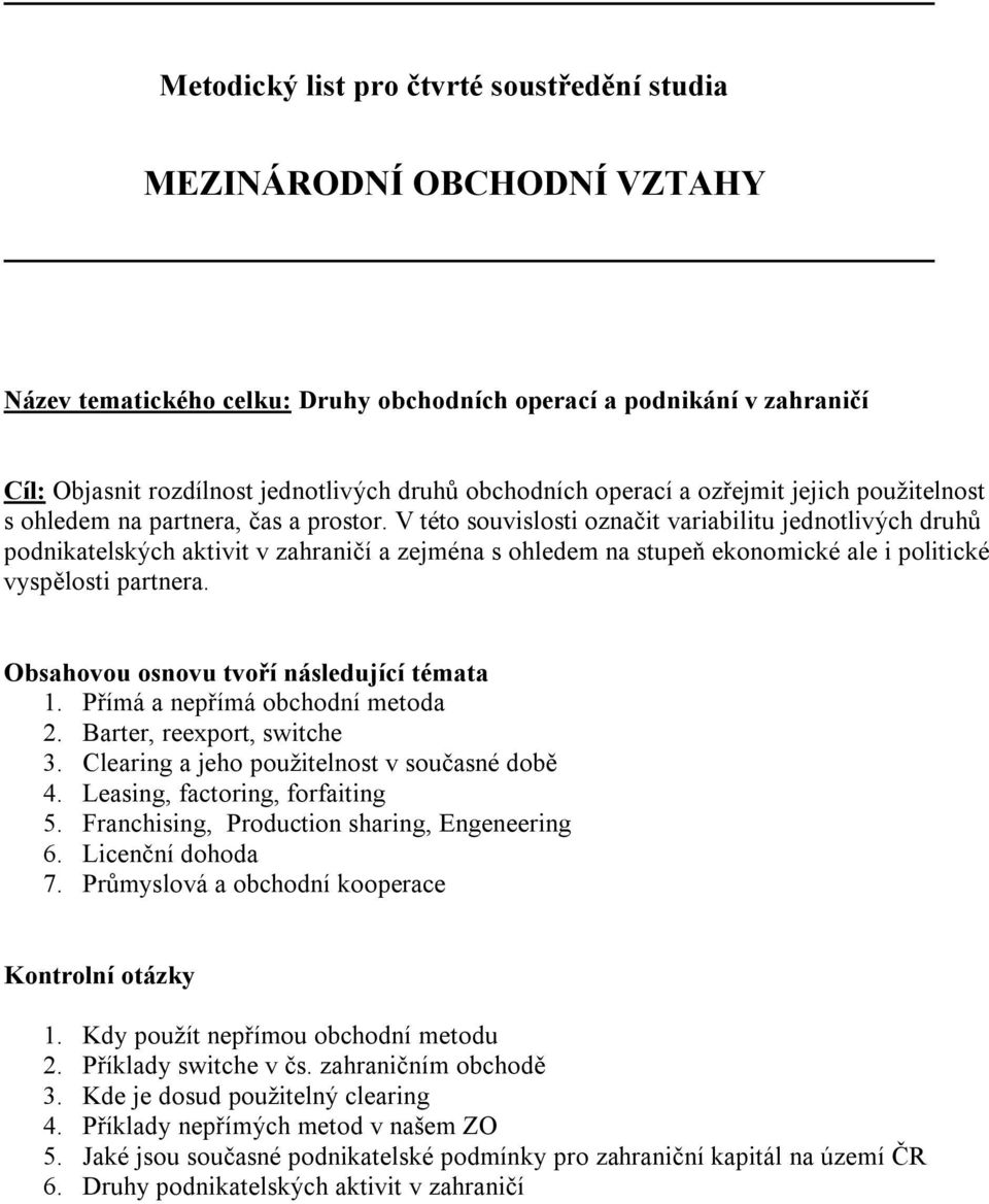 V této souvislosti označit variabilitu jednotlivých druhů podnikatelských aktivit v zahraničí a zejména s ohledem na stupeň ekonomické ale i politické vyspělosti partnera. 1.