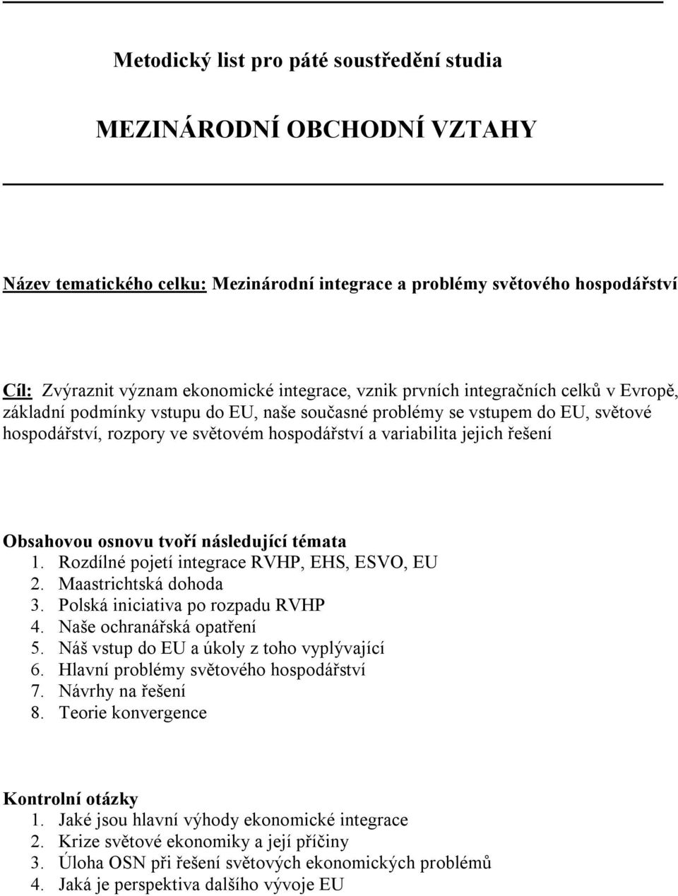 Rozdílné pojetí integrace RVHP, EHS, ESVO, EU 2. Maastrichtská dohoda 3. Polská iniciativa po rozpadu RVHP 4. Naše ochranářská opatření 5. Náš vstup do EU a úkoly z toho vyplývající 6.