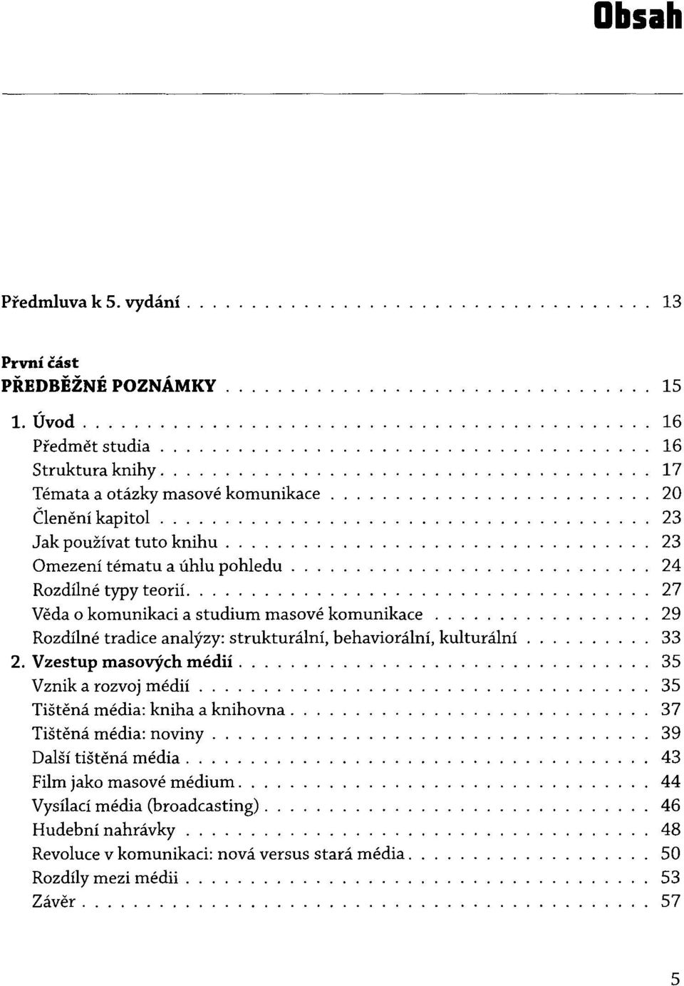 ....... Veda 0 komunikaci a studium masove komunikace Rozdilne tradice analyzy: strukturalni, behavioralni, kulturalni 2. Vzestup masovych medii... V znik a rozvoj medii.