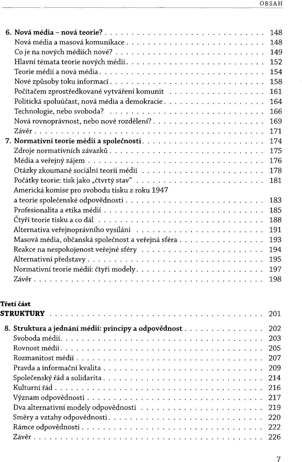 Normativni teorie medii a spolecnosti. Zdroje normativnich zavazku.... Media a verejny zajem.......... Otazky zkoumane socialni teorii medii Pocatky teorie: tisk jako "ctvrty stav".