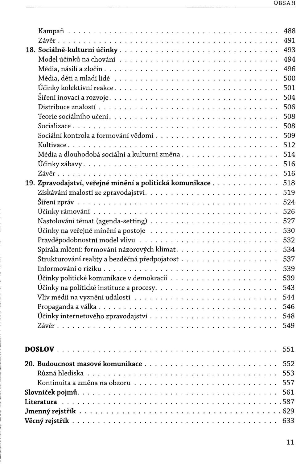 ... 19. Zpravodajstvi, verejne mineni a politicka komunikace. Ziskavani znalosti ze zpravodajstvi. Sireni zprav.............. Ucinky ramovani.