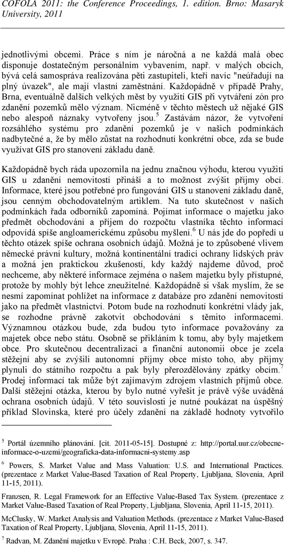 Každopádně v případě Prahy, Brna, eventuálně dalších velkých měst by využití GIS při vytváření zón pro zdanění pozemků mělo význam.