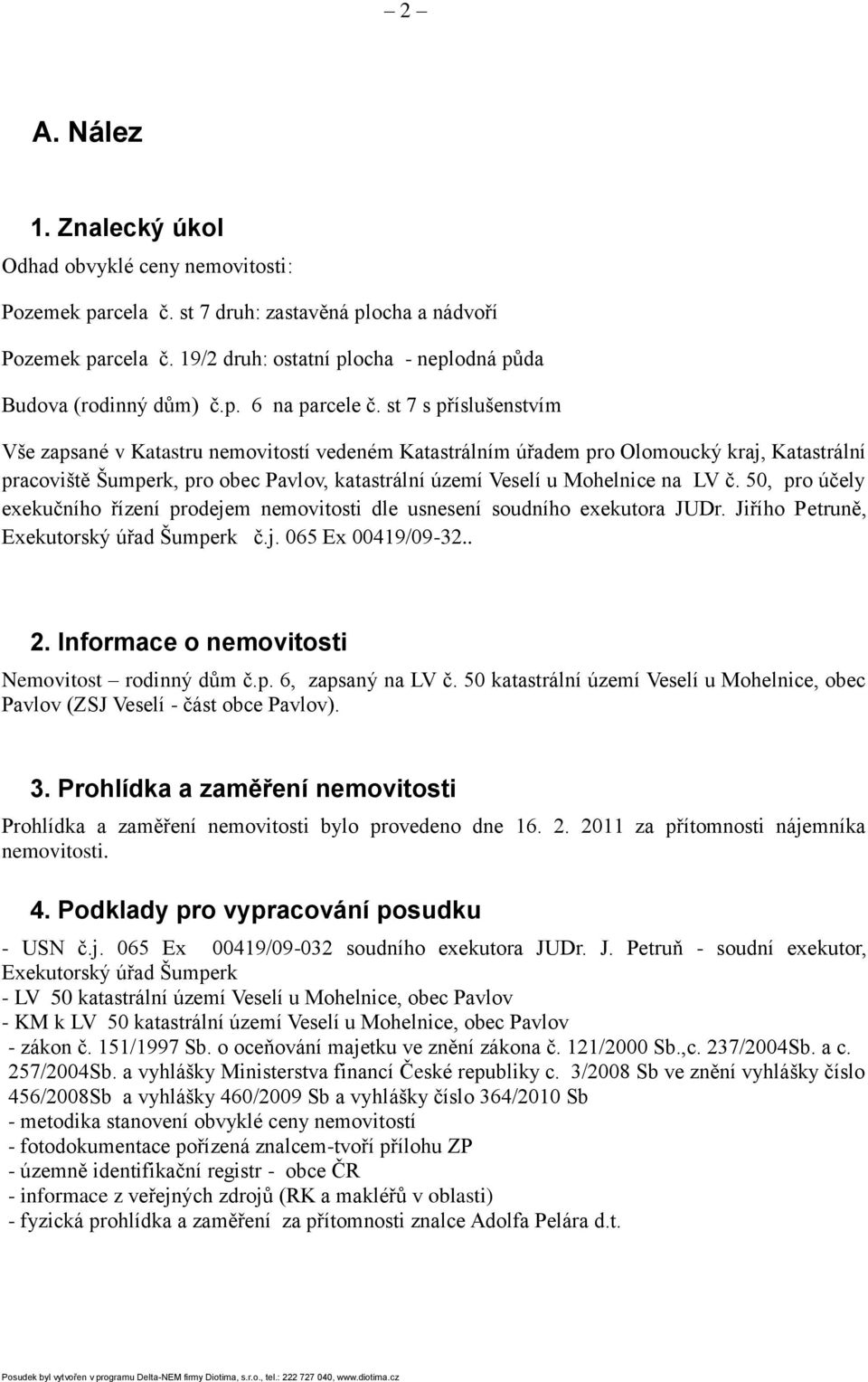 st 7 s příslušenstvím Vše zapsané v Katastru nemovitostí vedeném Katastrálním úřadem pro Olomoucký kraj, Katastrální pracoviště Šumperk, pro obec Pavlov, katastrální území Veselí u Mohelnice na LV č.