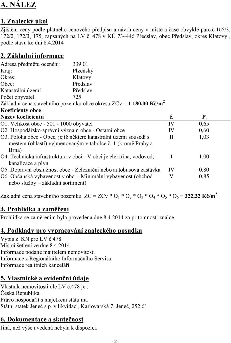 Základní informace Adresa předmětu ocenění: 339 01 Kraj: Plzeňský Okres: Klatovy Obec: Předslav Katastrální území: Předslav Počet obyvatel: 725 Základní cena stavebního pozemku obce okresu ZCv = 1