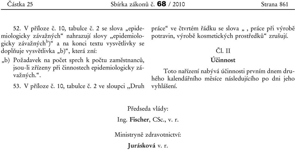 počet sprch k počtu zaměstnanců, jsou-li zřízeny při činnostech epidemiologicky závažných.. 53. V příloze č. 10, tabulce č.