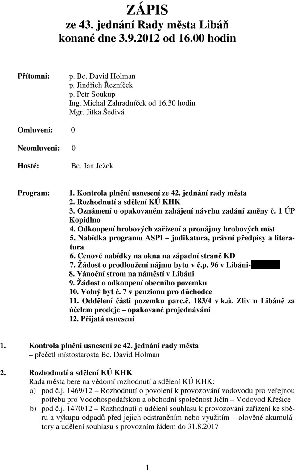 Oznámení o opakovaném zahájení návrhu zadání změny č. 1 ÚP Kopidlno 4. Odkoupení hrobových zařízení a pronájmy hrobových míst 5. Nabídka programu ASPI judikatura, právní předpisy a literatura 6.