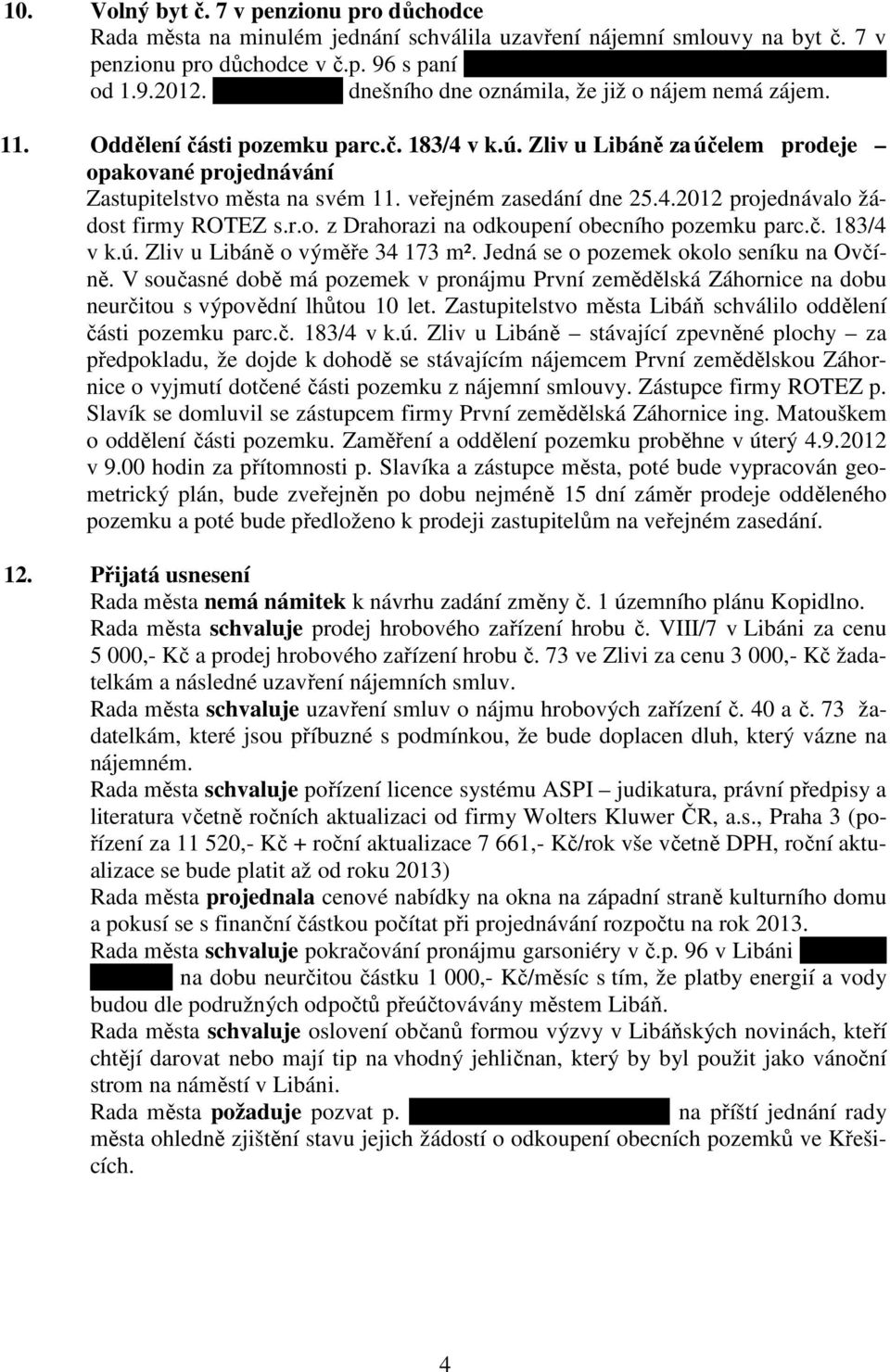 Zliv u Libáně za účelem prodeje opakované projednávání Zastupitelstvo města na svém 11. veřejném zasedání dne 25.4.2012 projednávalo žádost firmy ROTEZ s.r.o. z Drahorazi na odkoupení obecního pozemku parc.