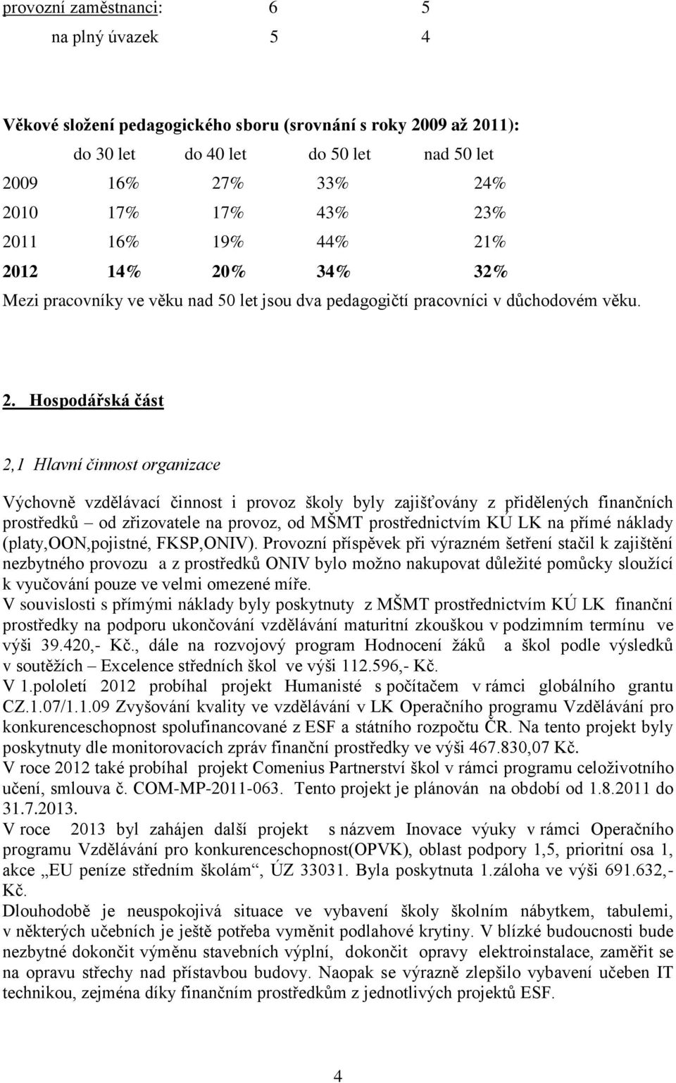 % 2012 14% 20% 34% 32% Mezi pracovníky ve věku nad 50 let jsou dva pedagogičtí pracovníci v důchodovém věku. 2. Hospodářská část 2,1 Hlavní činnost organizace Výchovně vzdělávací činnost i provoz