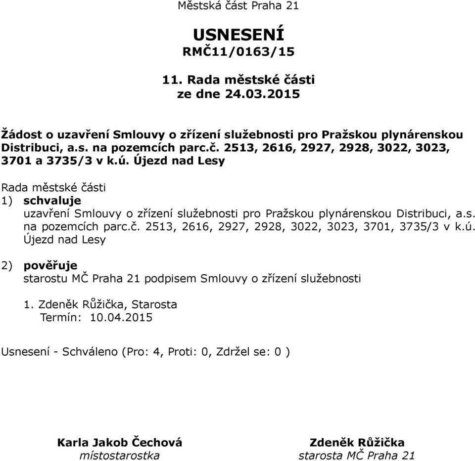 Újezd nad Lesy 1) schvaluje uzavření Smlouvy o zřízení služebnosti pro Pražskou plynárenskou Distribuci, a.s. na pozemcích parc.