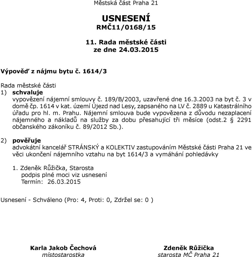 Nájemní smlouva bude vypovězena z důvodu nezaplacení nájemného a nákladů na služby za dobu přesahující tři měsíce (odst.2 2291 občanského zákoníku č.