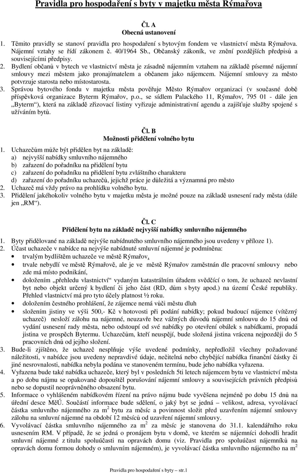 Bydlení občanů v bytech ve vlastnictví města je zásadně nájemním vztahem na základě písemné nájemní smlouvy mezi městem jako pronajímatelem a občanem jako nájemcem.