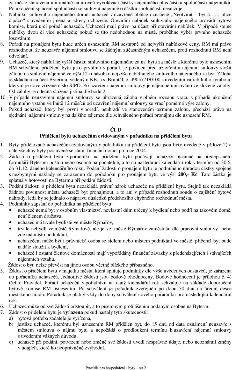 Otevírání nabídek smluvního nájemného provádí bytová komise, která určí pořadí uchazečů. Uchazeči mají právo na účast při otevírání nabídek.