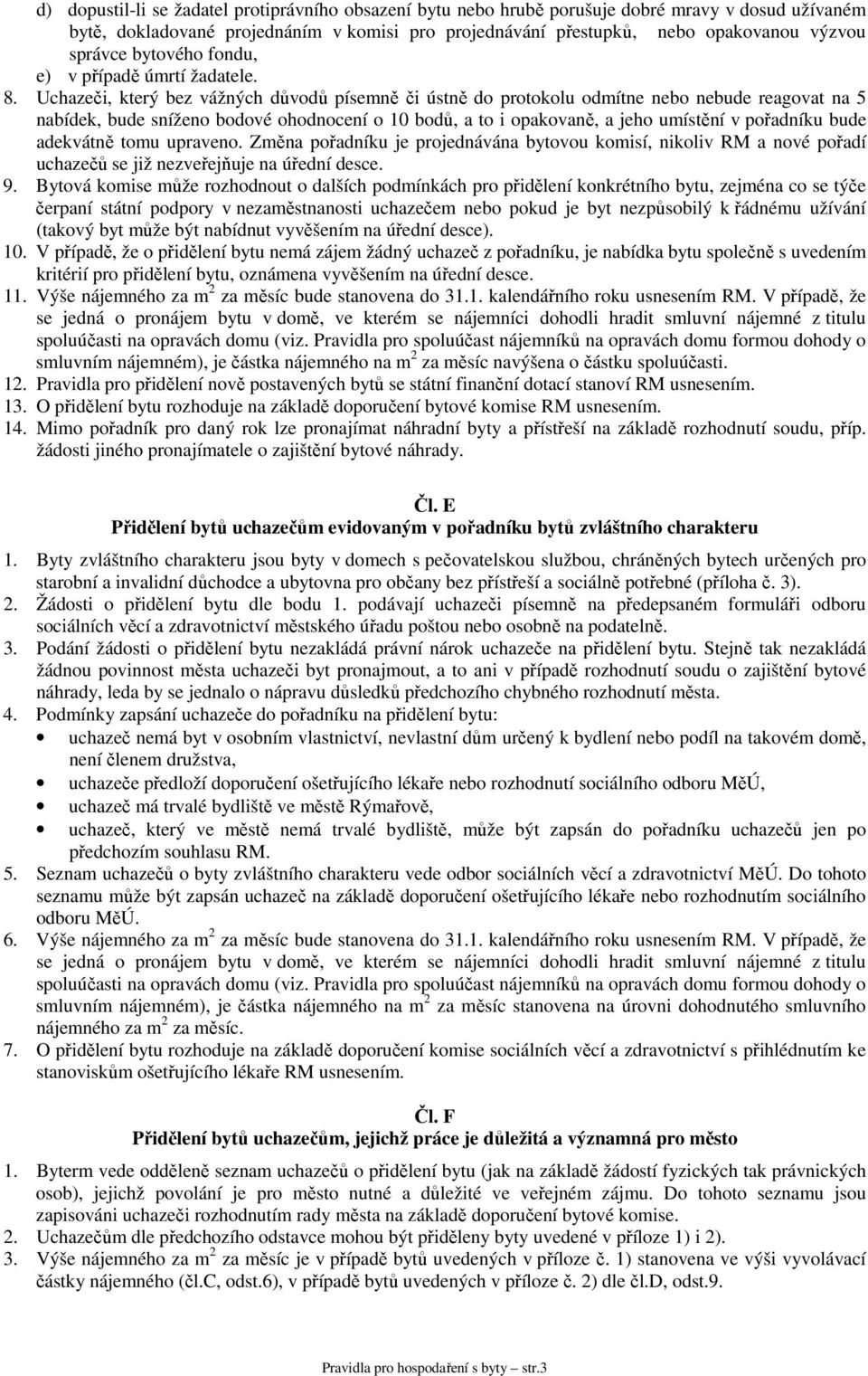 Uchazeči, který bez vážných důvodů písemně či ústně do protokolu odmítne nebo nebude reagovat na 5 nabídek, bude sníženo bodové ohodnocení o 10 bodů, a to i opakovaně, a jeho umístění v pořadníku