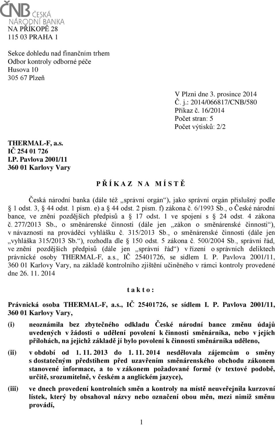 3, 44 odst. 1 písm. e) a 44 odst. 2 písm. f) zákona č. 6/1993 Sb., o České národní bance, ve znění pozdějších předpisů a 17 odst. 1 ve spojení s 24 odst. 4 zákona č. 277/2013 Sb.