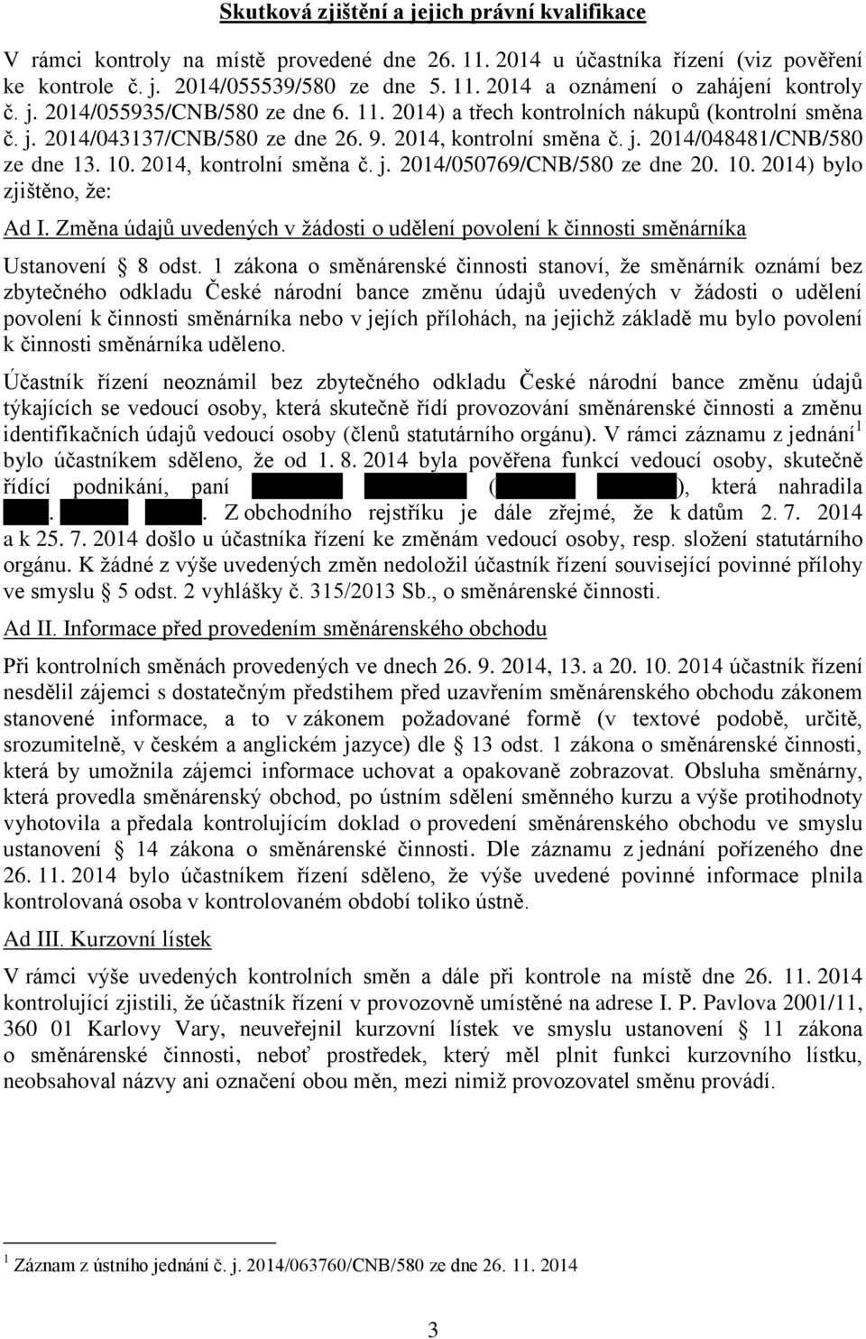 2014, kontrolní směna č. j. 2014/050769/CNB/580 ze dne 20. 10. 2014) bylo zjištěno, že: Ad I. Změna údajů uvedených v žádosti o udělení povolení k činnosti směnárníka Ustanovení 8 odst.