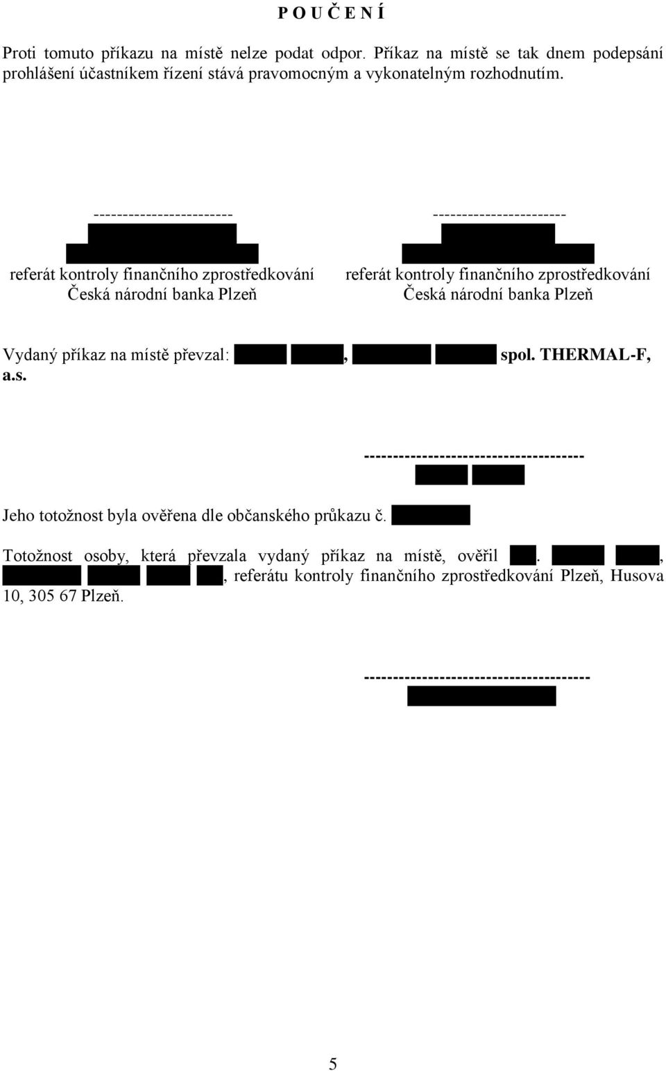 národní banka Plzeň Vydaný příkaz na místě převzal:, spol. THERMAL-F, a.s. Jeho totožnost byla ověřena dle občanského průkazu č.