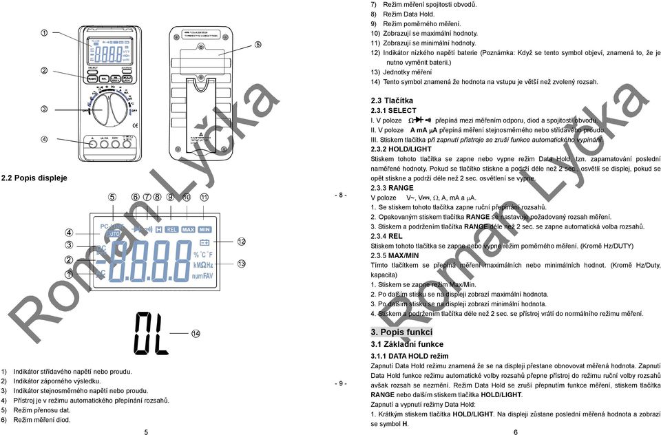) 13) Jednotky měření 14) Tento symbol znamená že hodnota na vstupu je větší než zvolený rozsah. 2.2 Popis displeje 1) Indikátor střídavého napětí nebo proudu. 2) Indikátor záporného výsledku.