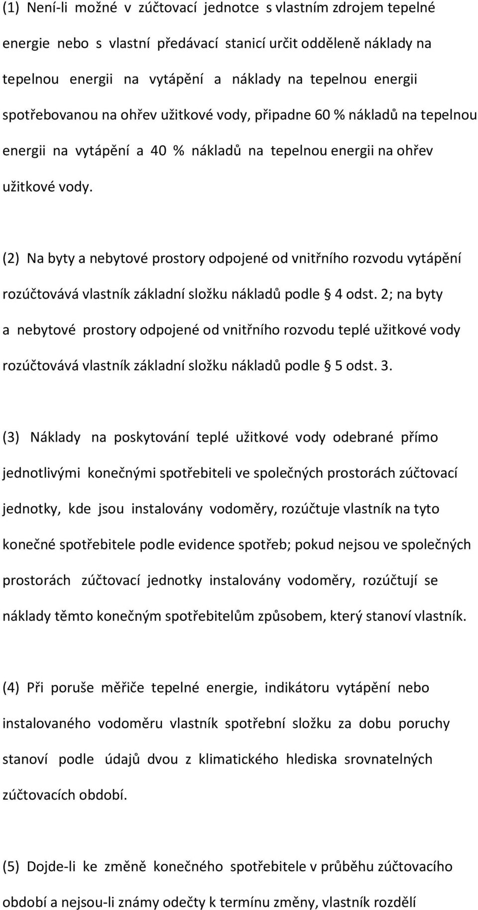 (2) Na byty a nebytové prostory odpojené od vnitřního rozvodu vytápění rozúčtovává vlastník základní složku nákladů podle 4 odst.