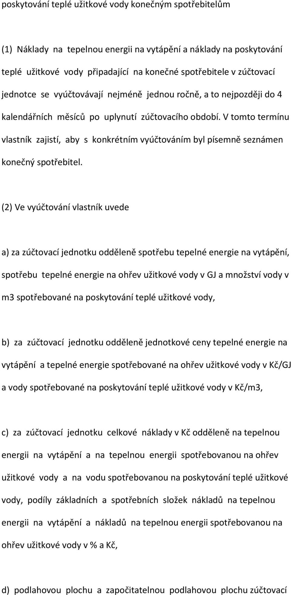 V tomto termínu vlastník zajistí, aby s konkrétním vyúčtováním byl písemně seznámen konečný spotřebitel.