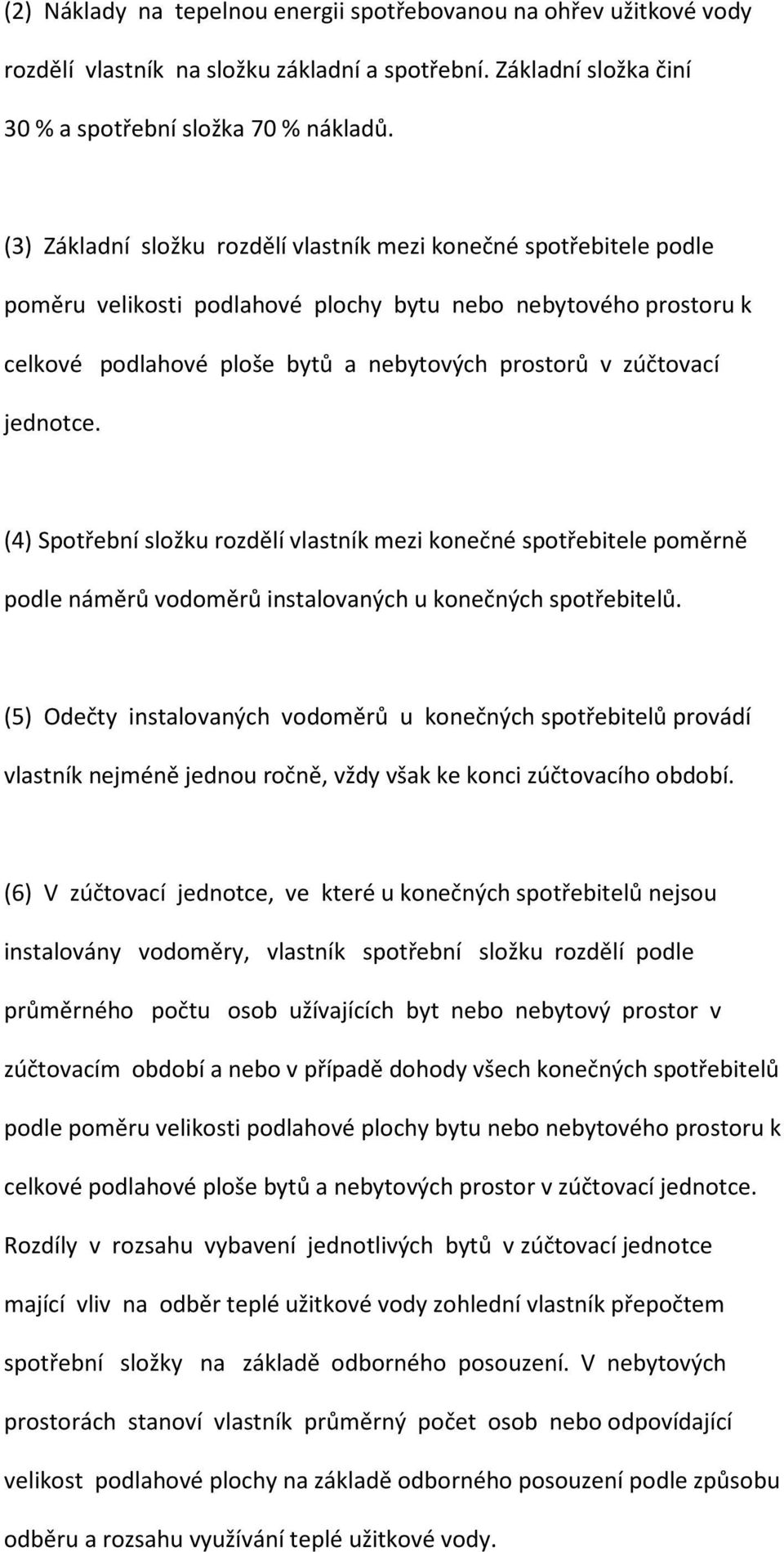 jednotce. (4) Spotřební složku rozdělí vlastník mezi konečné spotřebitele poměrně podle náměrů vodoměrů instalovaných u konečných spotřebitelů.