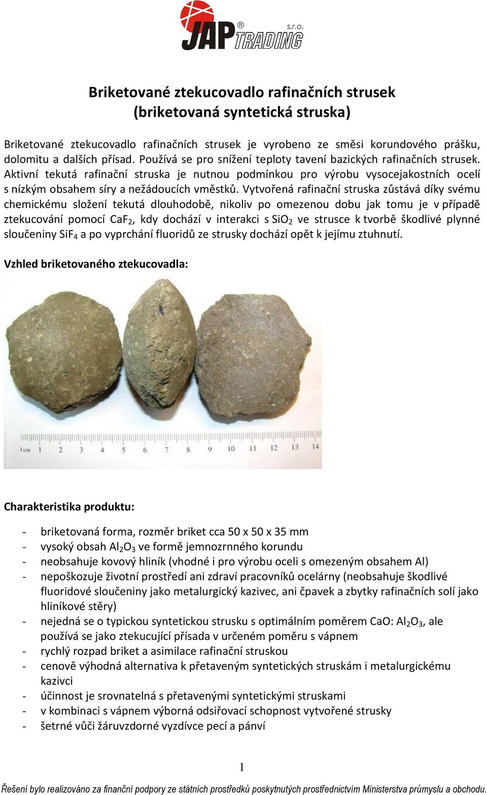 Vytvořená rafinační struska zůstává díky svému chemickému složení tekutá dlouhodobě, nikoliv po omezenou dobu jak tomu je v případě ztekucování pomocí CaF 2, kdy dochází v interakci s SiO 2 ve