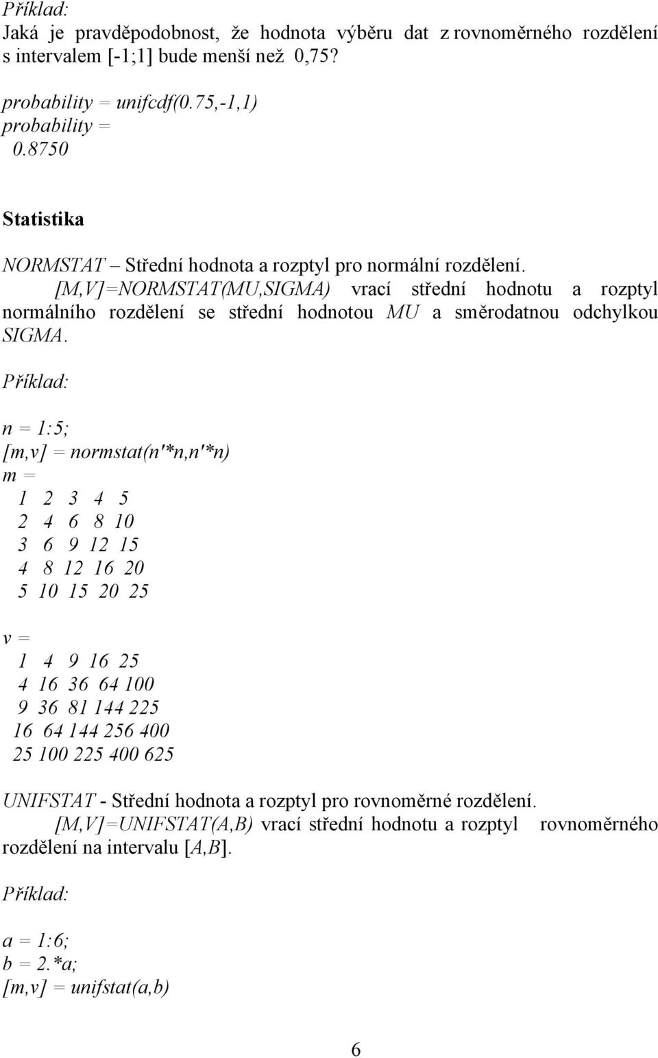 [M,V]=NORMSTAT(MU,SIGMA) vrací střední hodnotu a rozptyl normálního rozdělení se střední hodnotou MU a směrodatnou odchylkou SIGMA.