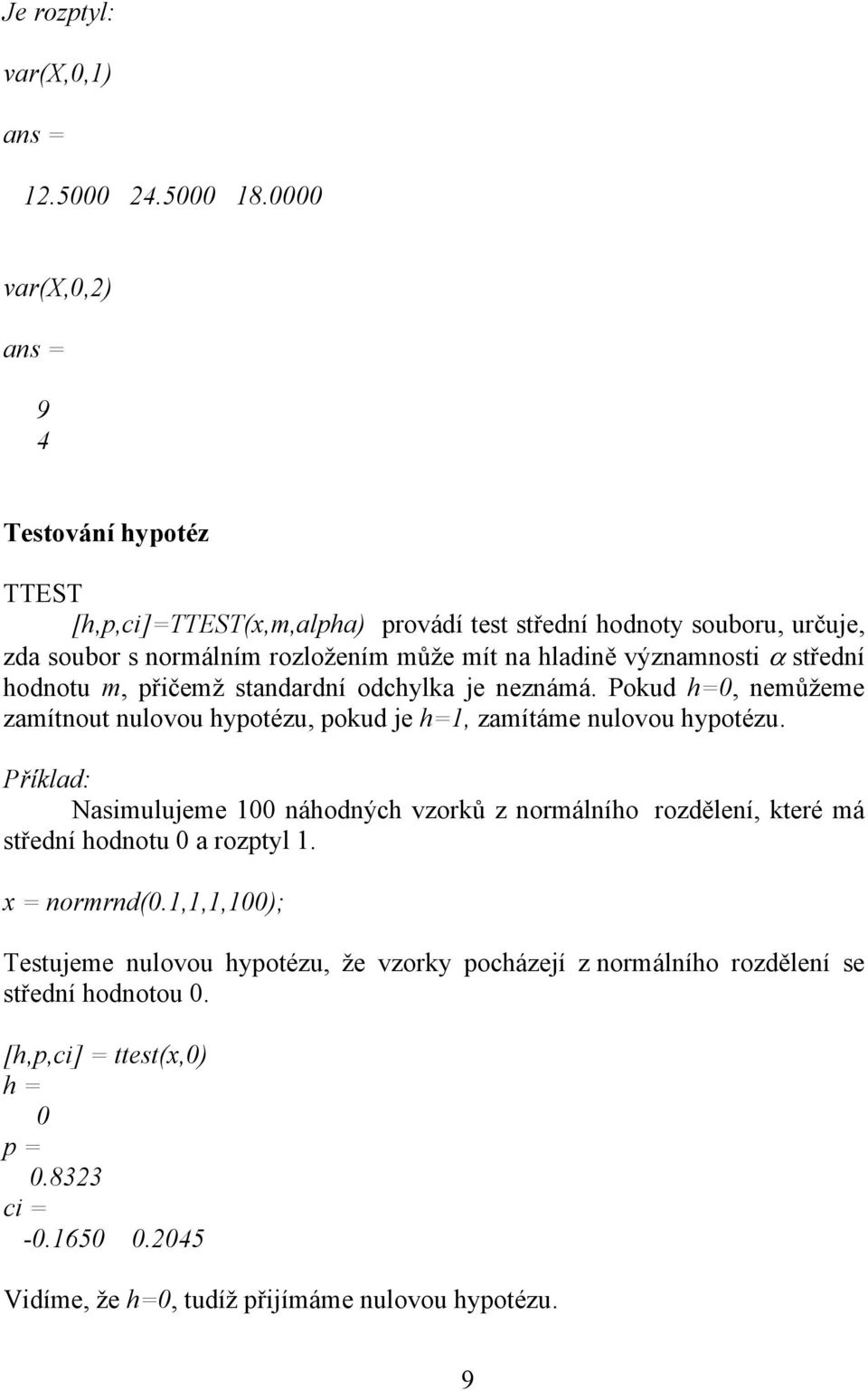 významnosti α střední hodnotu m, přičemž standardní odchylka je neznámá. Pokud h=0, nemůžeme zamítnout nulovou hypotézu, pokud je h=1, zamítáme nulovou hypotézu.