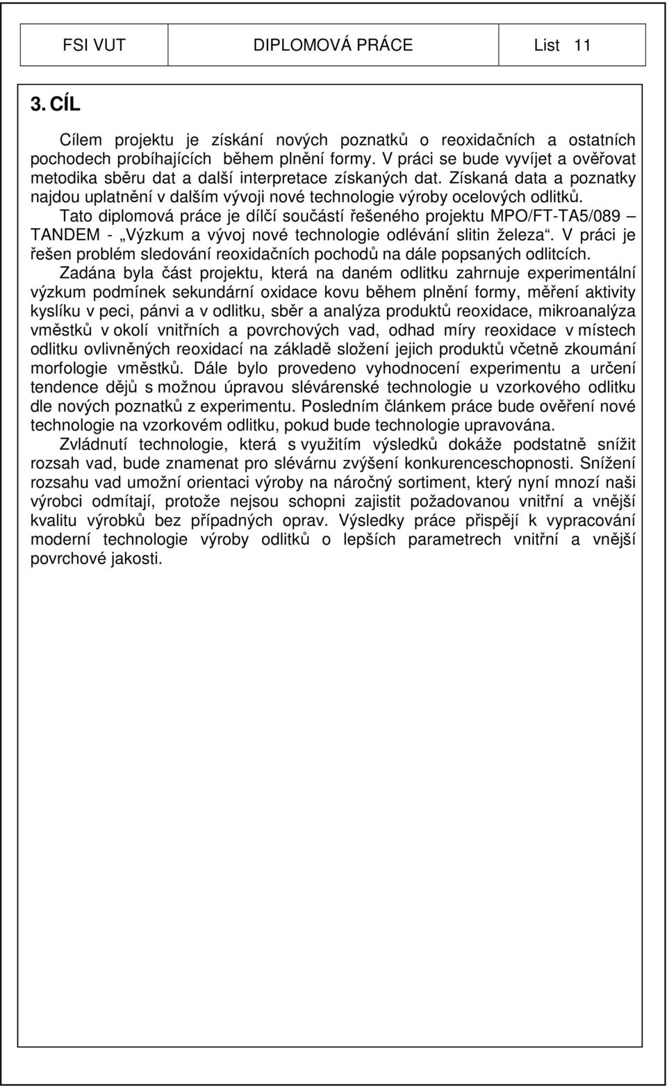 Tato diplomová práce je dílčí součástí řešeného projektu MPO/FT-TA5/089 TANDEM - Výzkum a vývoj nové technologie odlévání slitin železa.