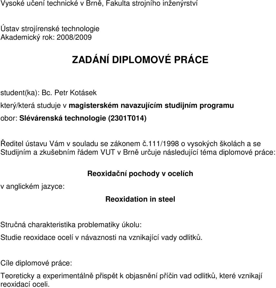 111/1998 o vysokých školách a se Studijním a zkušebním řádem VUT v Brně určuje následující téma diplomové práce: v anglickém jazyce: Reoxidační pochody v ocelích Reoxidation in steel
