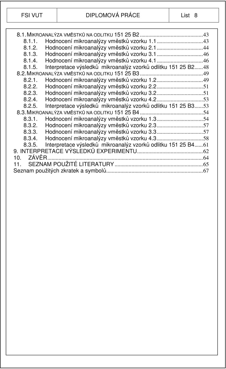 2...49 8.2.2. Hodnocení mikroanalýzy vměstků vzorku 2.2...51 8.2.3. Hodnocení mikroanalýzy vměstků vzorku 3.2...51 8.2.4. Hodnocení mikroanalýzy vměstků vzorku 4.2...53 8.2.5. Interpretace výsledků mikroanalýz vzorků odlitku 151 25 B3.