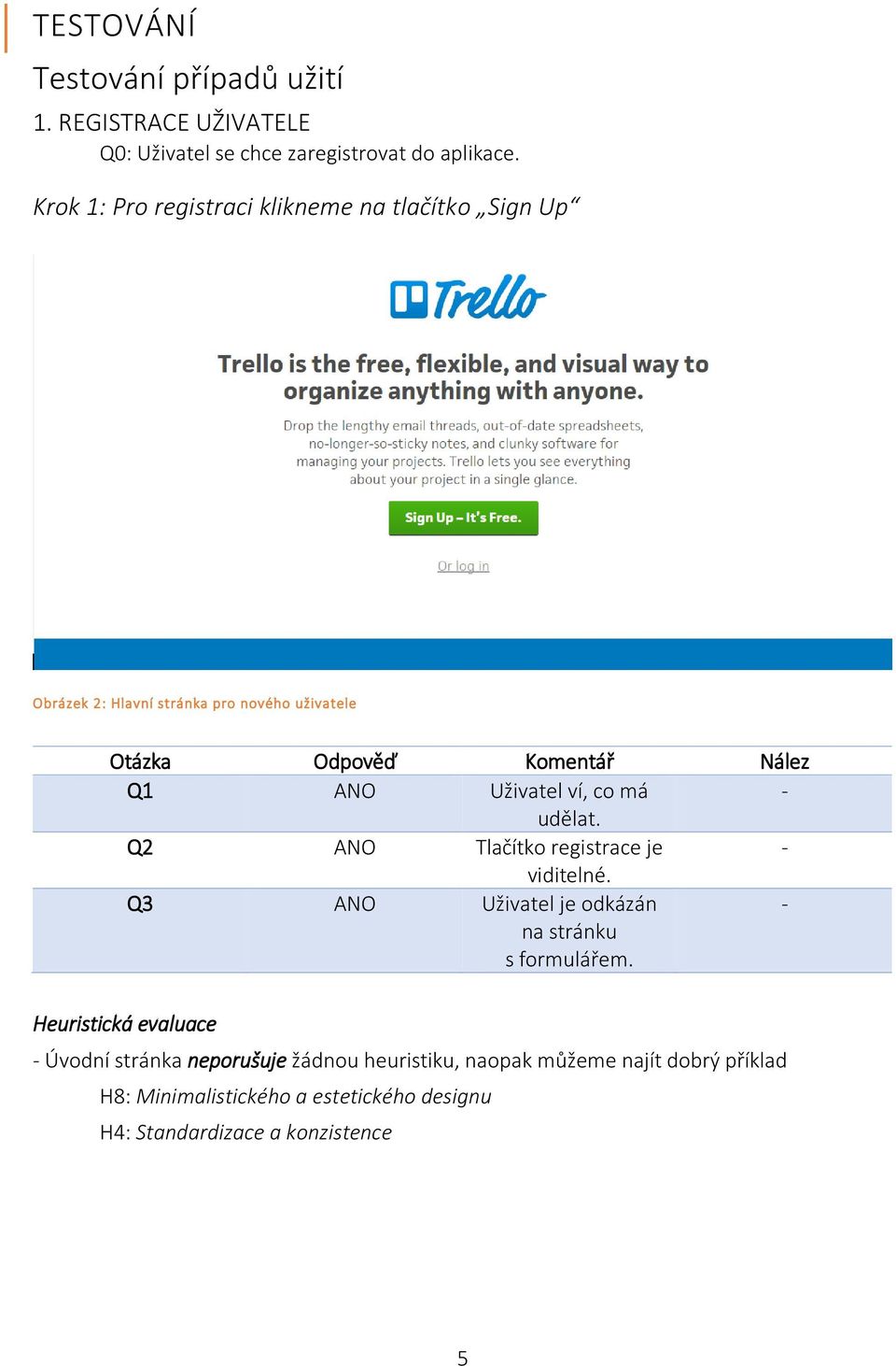 má udělat. Q2 ANO Tlačítko registrace je viditelné. Q3 ANO Uživatel je odkázán na stránku s formulářem.