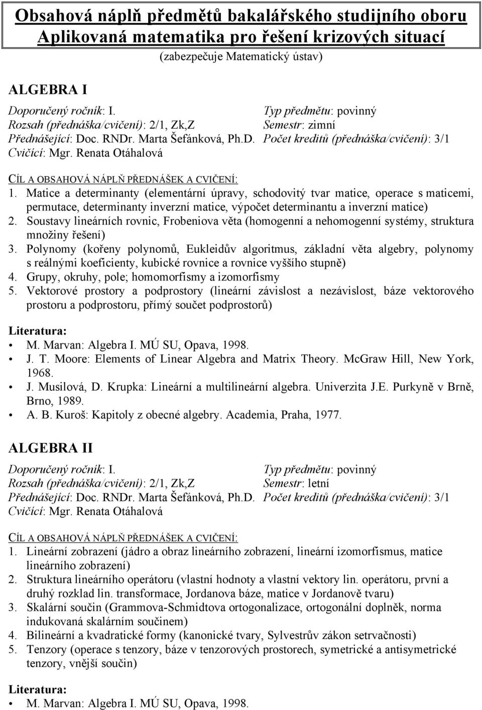 Matice a determinanty (elementární úpravy, schodovitý tvar matice, operace s maticemi, permutace, determinanty inverzní matice, výpočet determinantu a inverzní matice) 2.