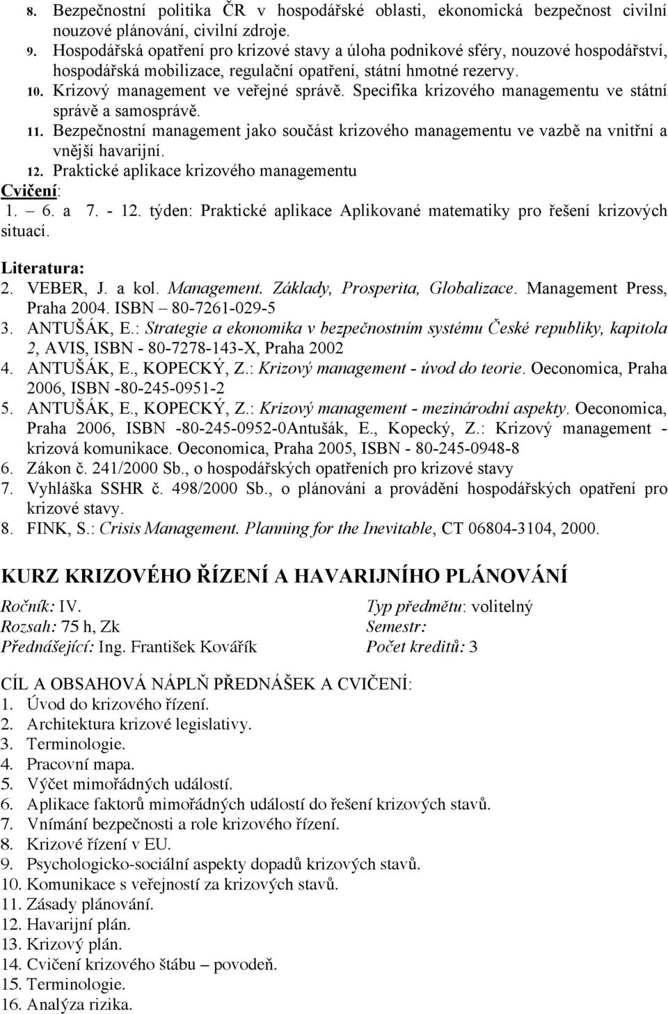 Specifika krizového managementu ve státní správě a samosprávě. 11. Bezpečnostní management jako součást krizového managementu ve vazbě na vnitřní a vnější havarijní. 12.
