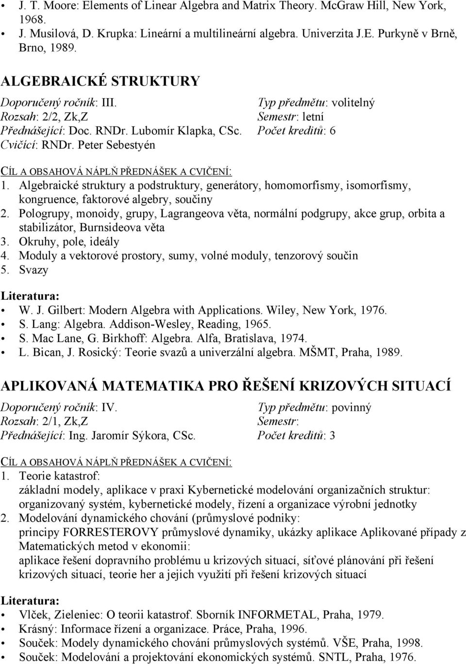 Algebraické struktury a podstruktury, generátory, homomorfismy, isomorfismy, kongruence, faktorové algebry, součiny 2.
