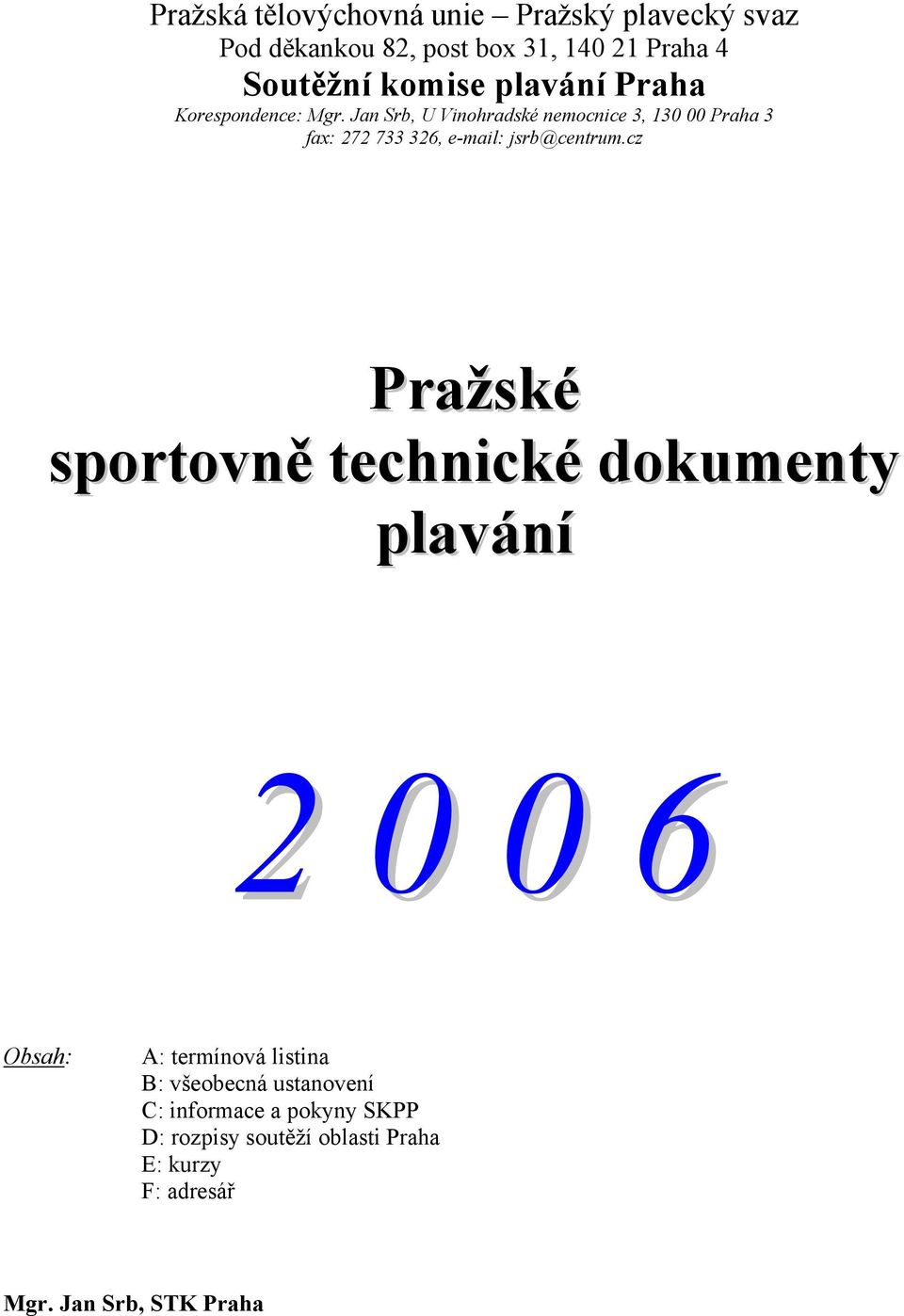 Jan Srb, U Vinohradské nemocnice 3, 130 00 Praha 3 fax: 272 733 326, e-mail: jsrb@centrum.