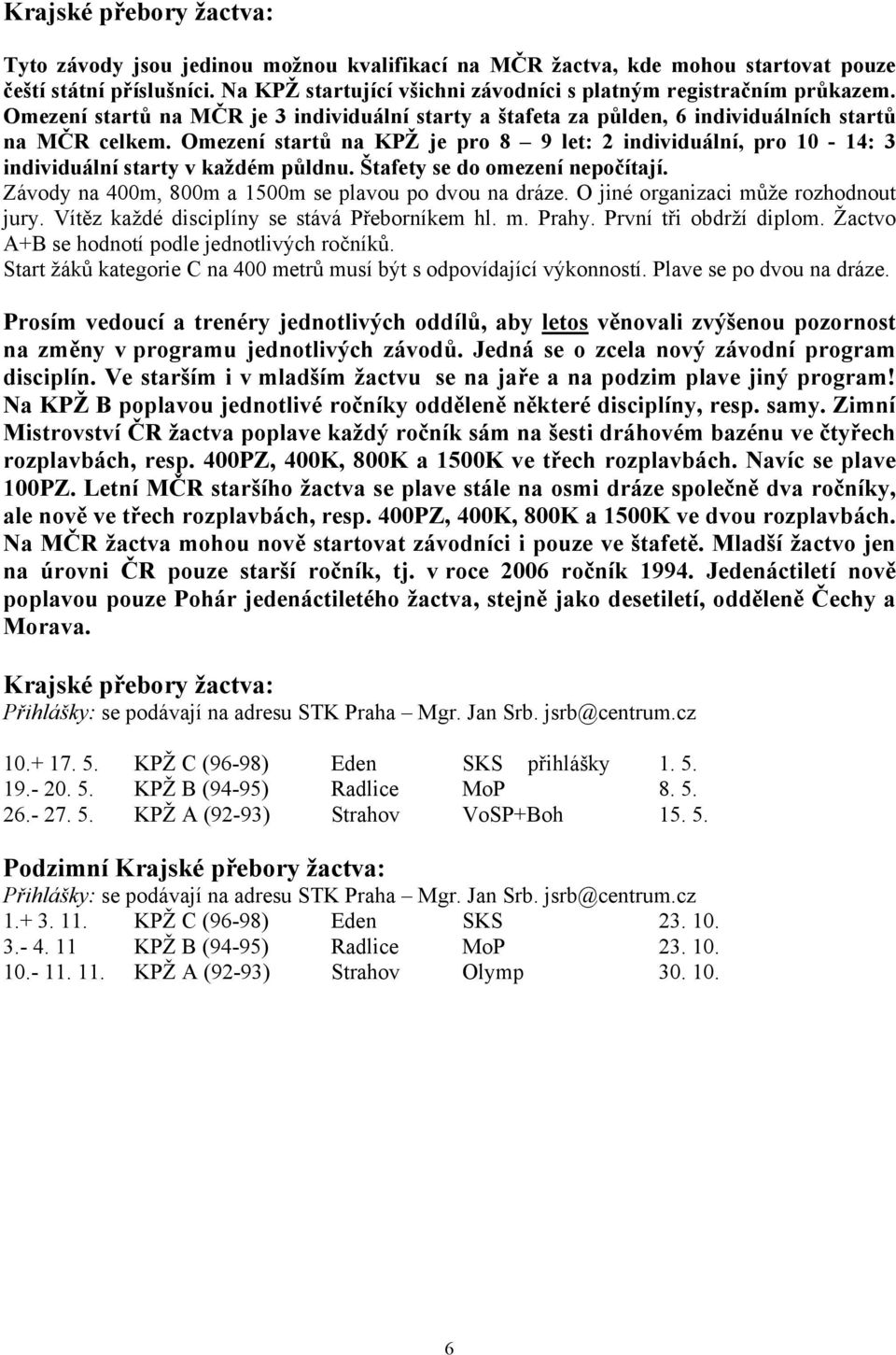 Omezení startů na KPŽ je pro 8 9 let: 2 individuální, pro 10-14: 3 individuální starty v každém půldnu. Štafety se do omezení nepočítají. Závody na 400m, 800m a 1500m se plavou po dvou na dráze.