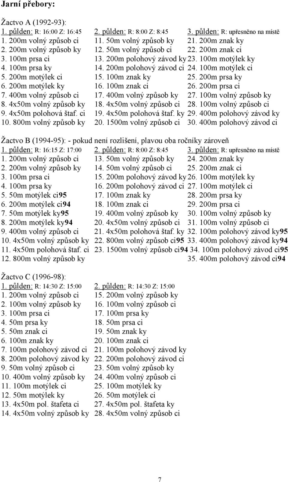 200m motýlek ci 15. 100m znak ky 25. 200m prsa ky 6. 200m motýlek ky 16. 100m znak ci 26. 200m prsa ci 7. 400m volný způsob ci 17. 400m volný způsob ky 27. 100m volný způsob ky 8.