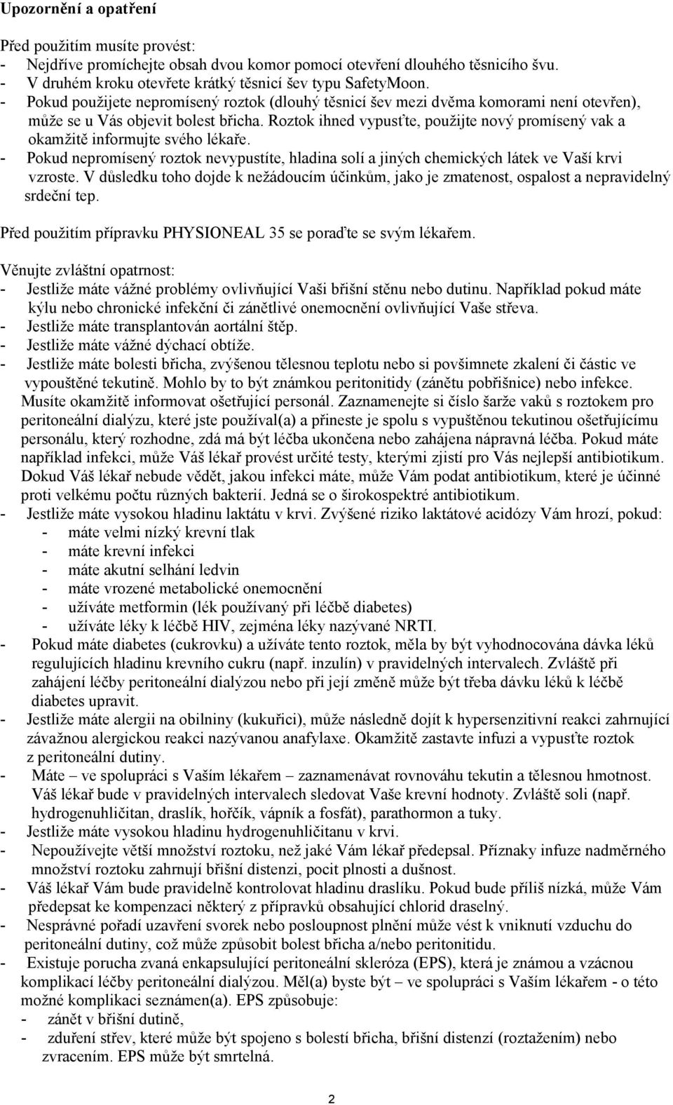 Roztok ihned vypusťte, použijte nový promísený vak a okamžitě informujte svého lékaře. - Pokud nepromísený roztok nevypustíte, hladina solí a jiných chemických látek ve Vaší krvi vzroste.